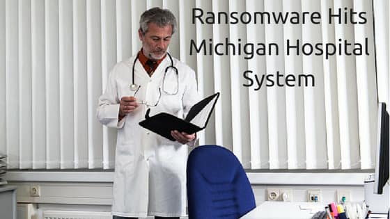 A New Strain of Ransomware Attacks a Michigan Hospital System.